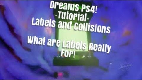 Dreams Ps4 Labels and Collision tutorial/How to
