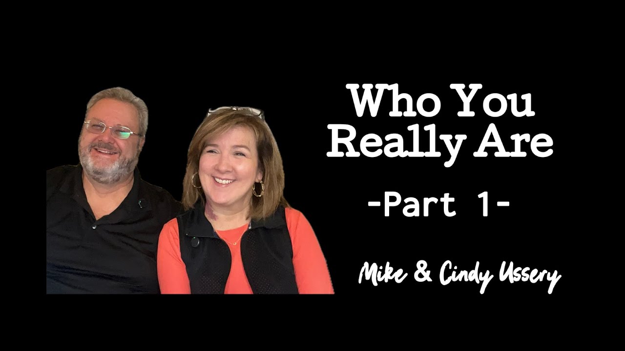 Who You Really Are - Part 1- Mike & Cindy Ussery
