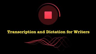Transcription and dictation for writers