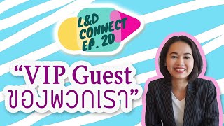 L&D Connect - EP. 20  VIP guest ของพวกเรา