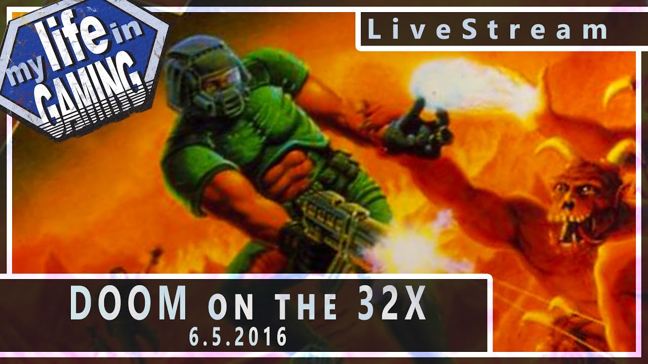 Doom on the 32X (w/DomeCandyGames) 6.5.2016 :: LiveStream - MY LIFE IN GAMING - Doom on the 32X (w/DomeCandyGames) 6.5.2016 :: LiveStream - MY LIFE IN GAMING