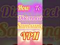 How to disconnect Samsung max VPN.100%Working trick