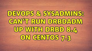 DevOps & SysAdmins: Can't run drbdadm up with DRBD 8.4 on CentOS 7.3 Details