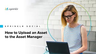 Sprinklr Social - The Publishing Workflow - How to Upload an Asset to the Asset Manager