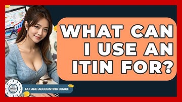 What Can I Use An ITIN For? - Tax and Accounting Coach