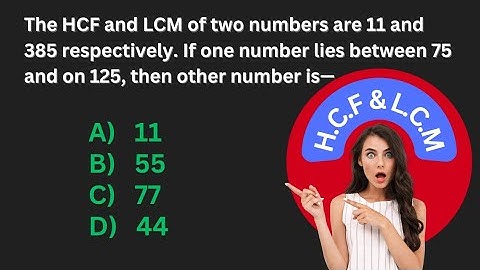 The HCF and LCM of two numbers are 11 and 385 respectively. If one number lies between 75 and on 125