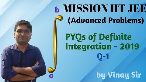 PYQ of IIT JEE Advanced 2019 Q-1 | Detailed Explanation | Definite Integration - 11