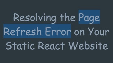 Resolving the Page Refresh Error on Your Static React Website