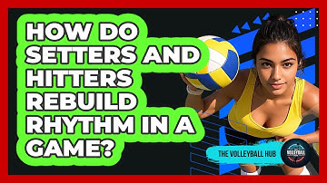 How Do Setters And Hitters Rebuild Rhythm In A Game?