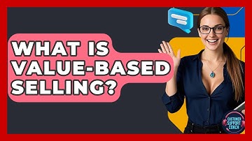 What Is Value-Based Selling? - Customer Support Coach