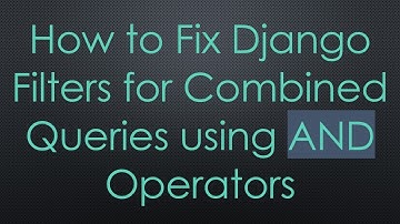 How to Fix Django Filters for Combined Queries using AND Operators