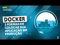 Docker: 3 Formas de colocar sua aplicação em produção