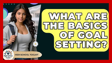 What Are The Basics Of Goal Setting? - High School Toolkit