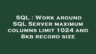 SQL : Work around SQL Server maximum columns limit 1024 and 8kb record size