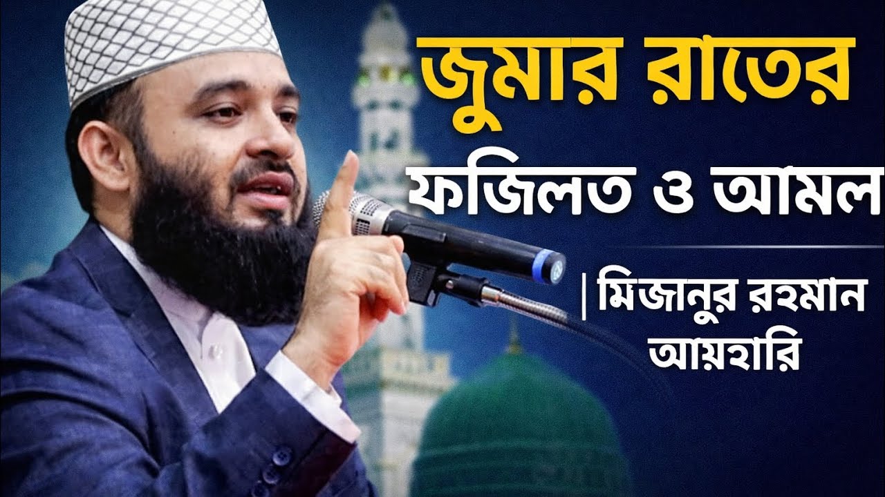 জুমার রাতের ফজিলত ও আমল | মিজানুর রহমান আযহারি।