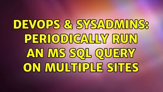 DevOps & SysAdmins: Periodically run an MS SQL query on multiple sites Content