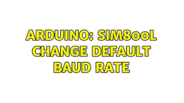 Arduino: SIM800L change default baud rate (5 Solutions!!)