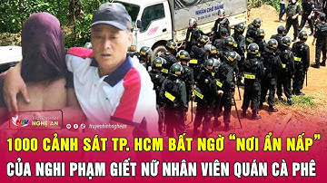 1000 cảnh sát TP. HCM bất ngờ “nơi ẩn nấp” của nghi phạm giết nữ nhân viên quán cà phê | Nghệ An TV