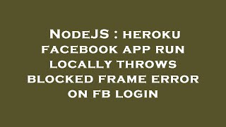 NodeJS : heroku facebook app run locally throws blocked frame error on fb login
