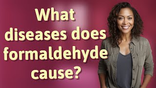 What diseases does formaldehyde cause?