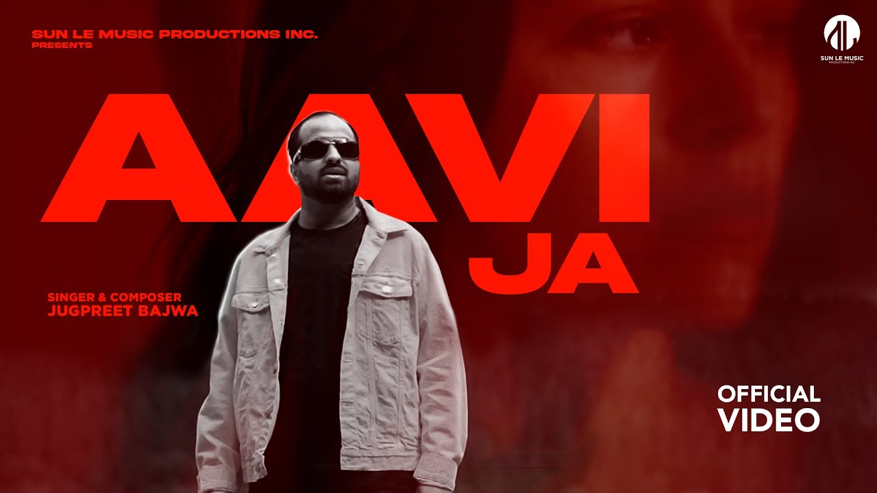 Jugpreet Bajwa | Aavi Ja (Official Video) | Sun Le Music | Latest Punjabi Song 2022