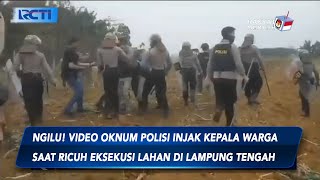 Oknum Polisi Injak Kepala Warga saat Ricuh Eksekusi Lahan di Lampung Tengah - SIP 23/09