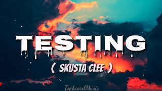 SKUSTA CLEE - TESTING (Lyrics)