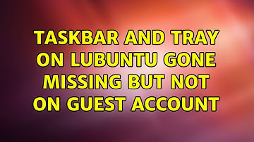 Ubuntu: Taskbar and Tray on Lubuntu gone missing but not on guest account