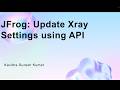 JFrog: Update Xray Settings using API