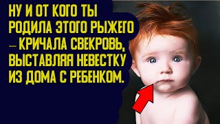 Свекровь выставила невестку из дома с ребенком за то, что та родила рыжего. Жизненные истории.