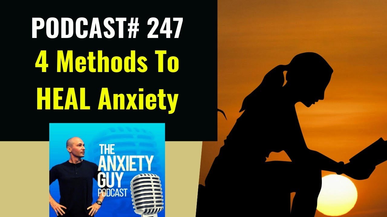 4 Certain Ways To Heal Your Anxiety Disorder | Anxiety Guy Podcast #247