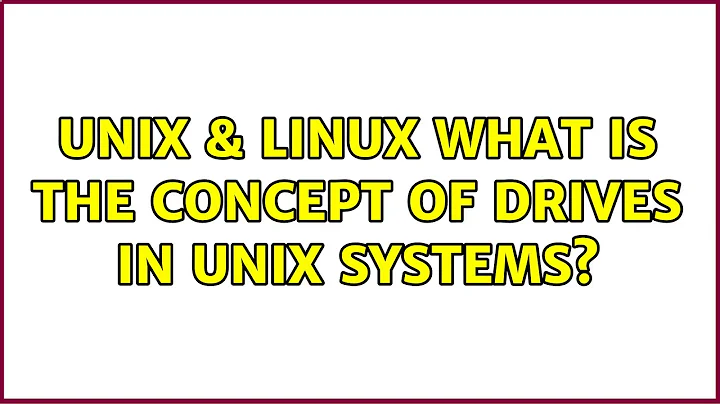 Unix & Linux: What is the concept of Drives in Unix Systems? (4 Solutions!!)