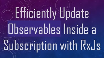 Efficiently Update Observables Inside a Subscription with RxJs