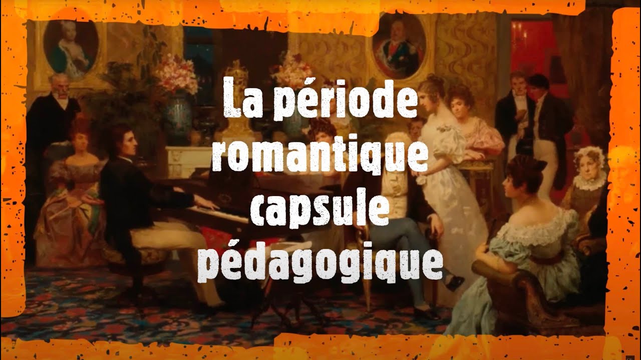 La période romantique en musique Capsule pédagogique Histoire de la