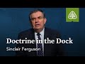 Sinclair Ferguson: Doctrine in the Dock