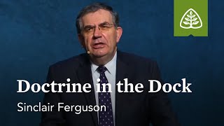 Sinclair Ferguson: Doctrine in the Dock