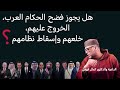 هل يجوز الخروج عن طاعة حكام العرب  فضحهم وخلعهم  وإسقاط نظامهم 