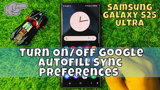 How to Turn On/Off Google Autofill Sync Preferences Samsung Galaxy S25 Ultra