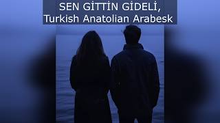 SEN GİTTİN GİDELİ, Turkish Anatolian Arabesk