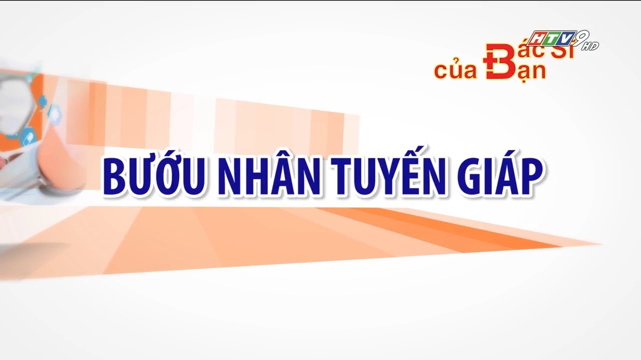 Những điều bạn nên biết về bướu nhân tuyến giáp | Bác Sĩ Của Bạn || 2021 | Tổng hợp những thông tin liên quan buou giap nhan thuy phai mới cập nhật