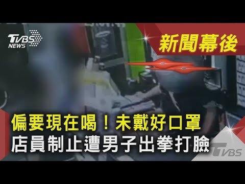 偏要現在喝！未戴好口罩 店員制止遭男子出拳打臉｜TVBS新聞｜新聞幕後