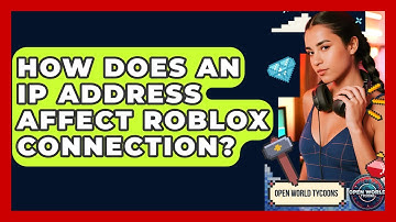 How Does An IP Address Affect Roblox Connection? - Open World Tycoons