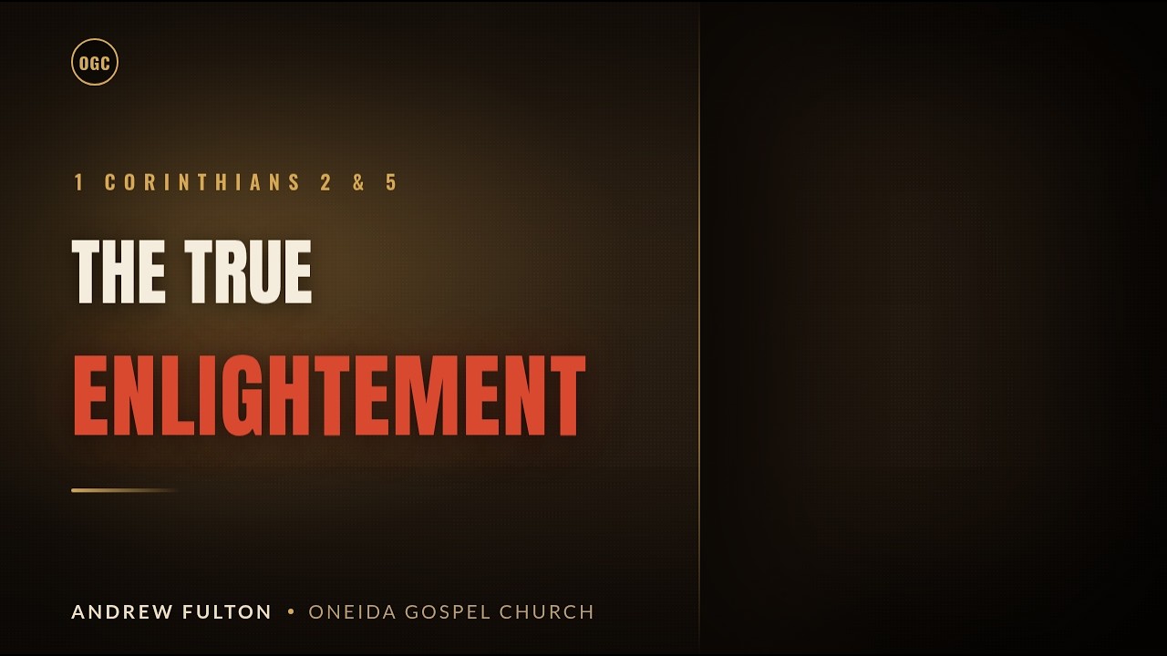 The True Enlightenment | 1 Corinthians 2 & 3 | Andrew Fulton