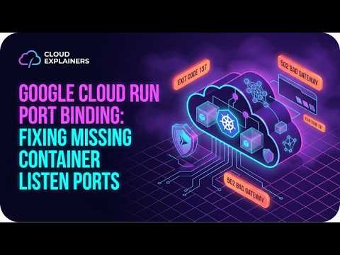 Google Cloud Run Port Binding: Fixing Missing Container Listen Ports