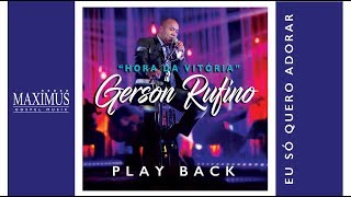 PLAY BACK - GERSON RUFINO - EU SÓ QUERO ADORAR - OFICIAL