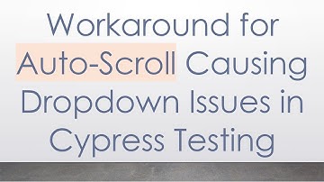 Workaround for Auto-Scroll Causing Dropdown Issues in Cypress Testing