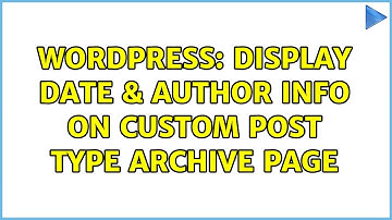 Wordpress: Display Date & Author Info on Custom Post Type Archive Page (2 Solutions!!)