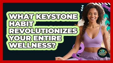 What Keystone Habit Revolutionizes Your Entire Wellness? - High Energy Training Hub