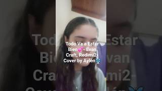 Todo Va a Estar Bien💕- Evan Craft, Redimi2 - Cover by Aylén🦋