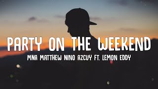 MNA Matthew Nino Azcuy - Party on The Weekend (Lyrics) ft. Lemon Eddy